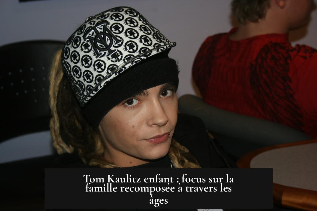 Tom Kaulitz enfant : focus sur la famille recomposée à travers les âges