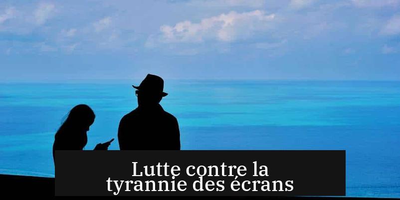 Lutte contre la tyrannie des écrans