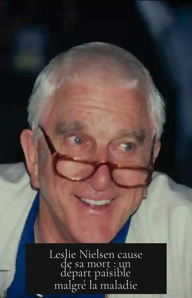 Leslie Nielsen cause de sa mort : un départ paisible malgré la maladie