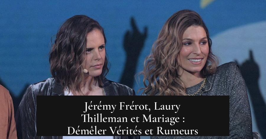 Jérémy Frérot, Laury Thilleman et Mariage : Démêler Vérités et Rumeurs