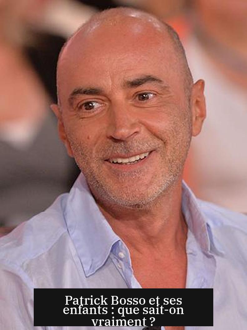 Patrick Bosso et ses enfants : que sait-on vraiment ?