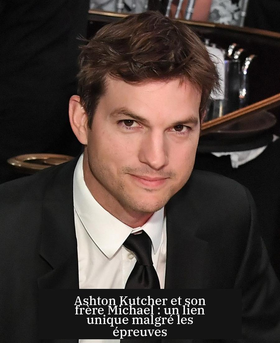 Ashton Kutcher et son frère Michael : un lien unique malgré les épreuves