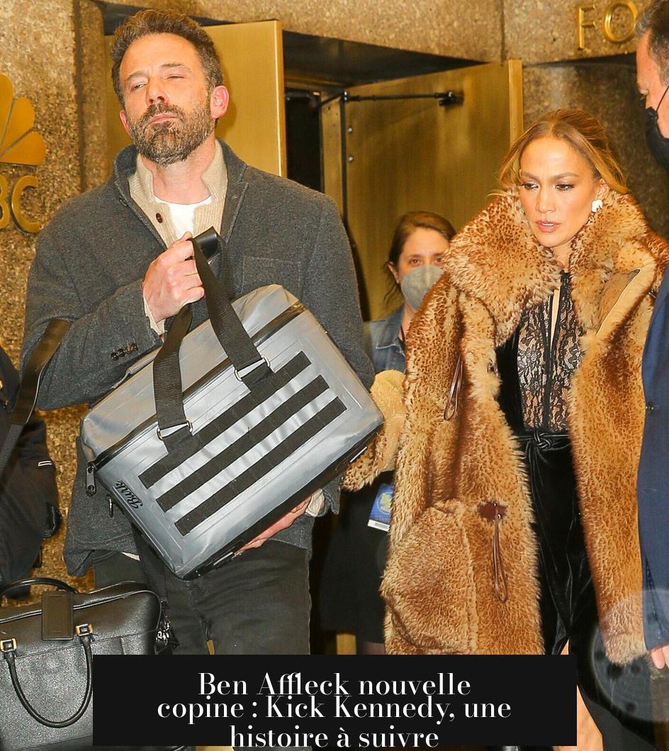 Ben Affleck nouvelle copine : Kick Kennedy, une histoire à suivre