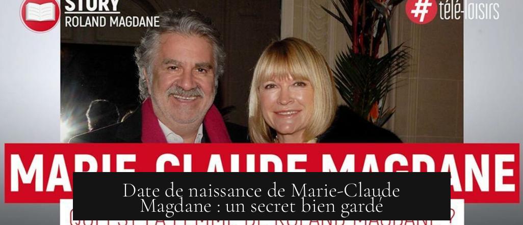 Date de naissance de Marie-Claude Magdane : un secret bien gardé
