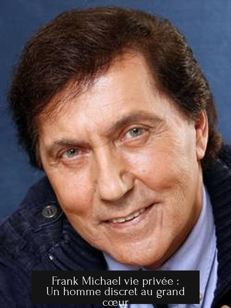 Frank Michael vie privée : Un homme discret au grand cœur