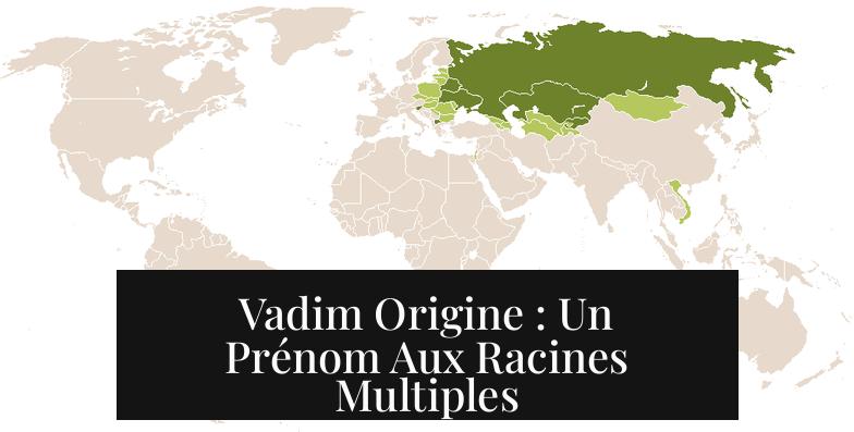 Vadim Origine : Un Prénom Aux Racines Multiples