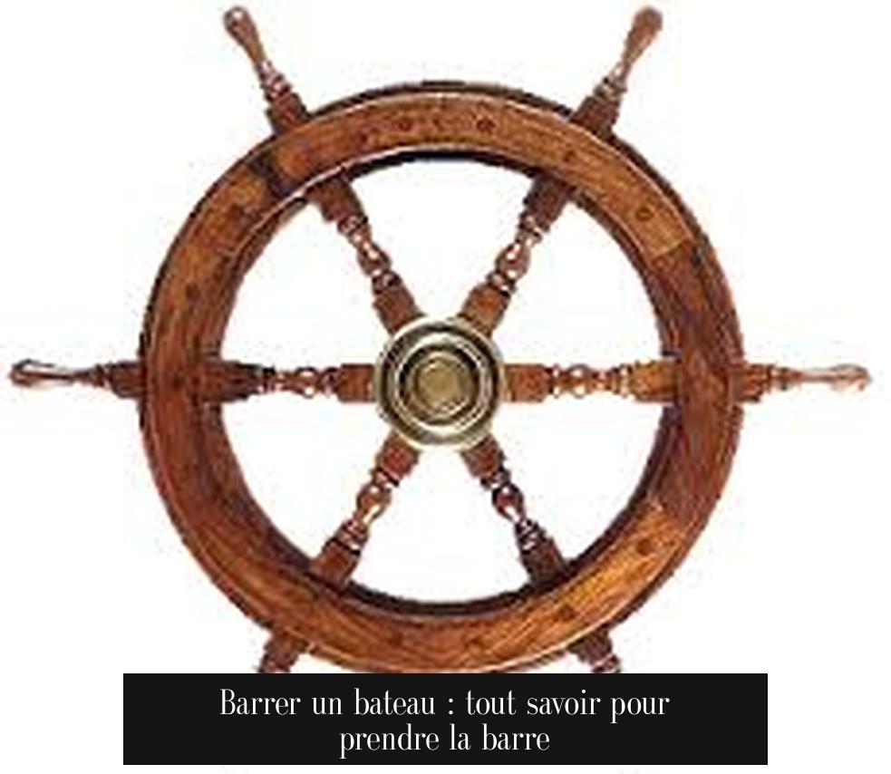 Barrer un bateau : tout savoir pour prendre la barre