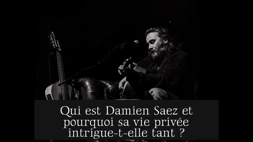 Qui est Damien Saez et pourquoi sa vie privée intrigue-t-elle tant ?