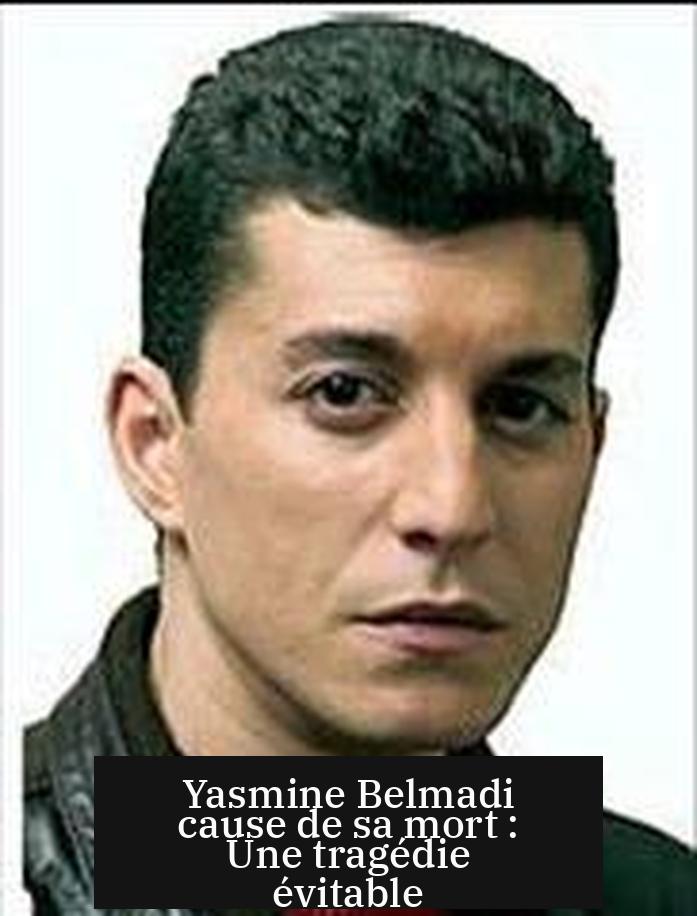 Yasmine Belmadi cause de sa mort : Une tragédie évitable