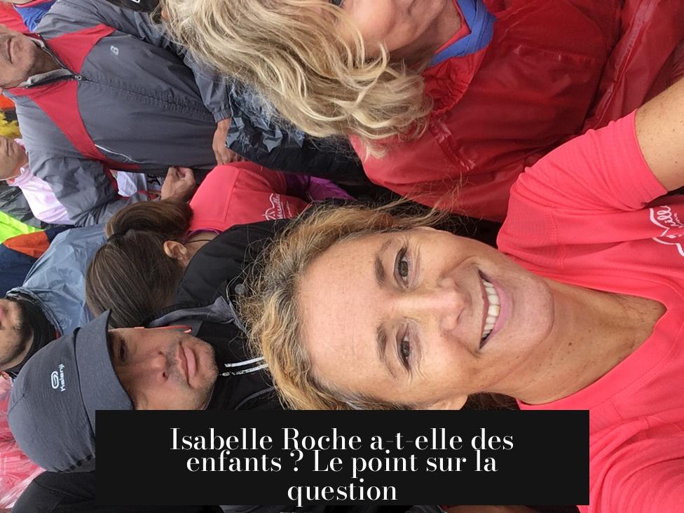Isabelle Roche a-t-elle des enfants ? Le point sur la question