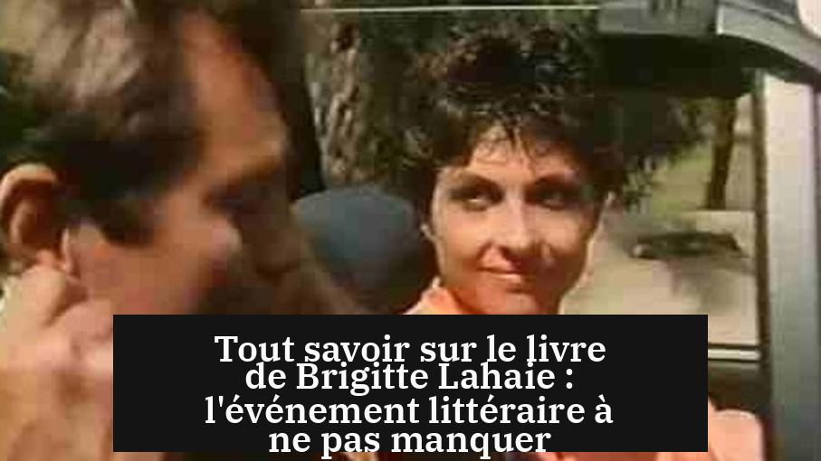 Tout savoir sur le livre de Brigitte Lahaie : l'événement littéraire à ne pas manquer
