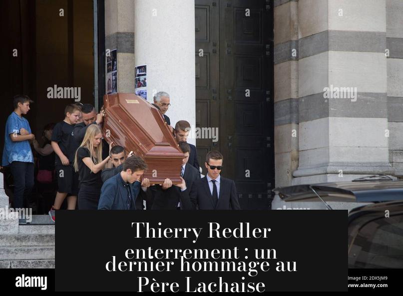 Thierry Redler enterrement : un dernier hommage au Père Lachaise