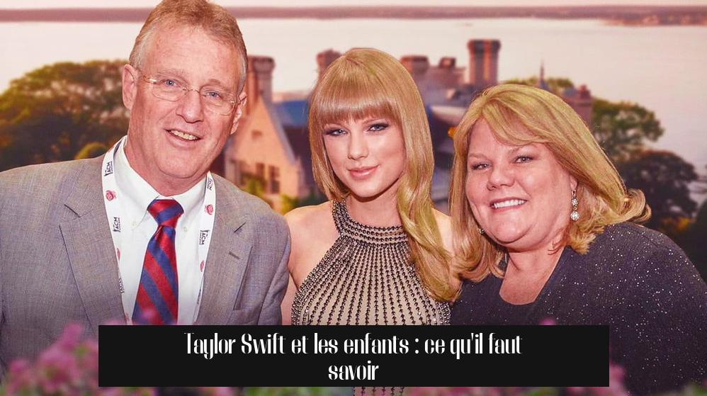 Taylor Swift et les enfants : ce qu'il faut savoir