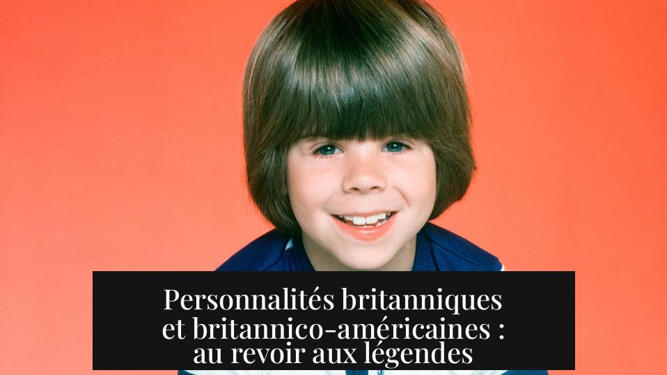 Personnalités britanniques et britannico-américaines : au revoir aux légendes