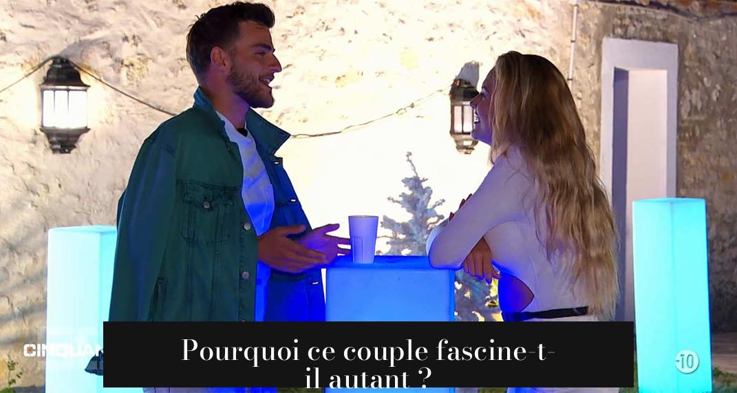 Pourquoi ce couple fascine-t-il autant ?