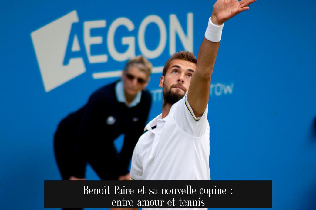 Benoît Paire et sa nouvelle copine : entre amour et tennis