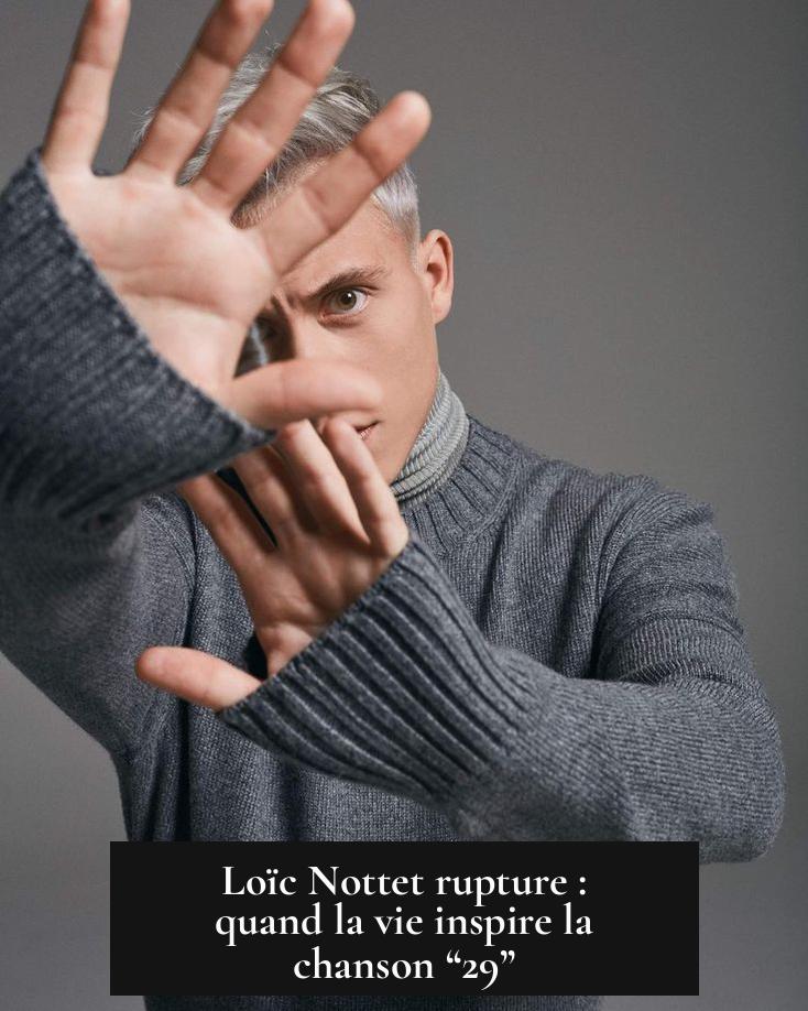 Loïc Nottet rupture : quand la vie inspire la chanson “29”