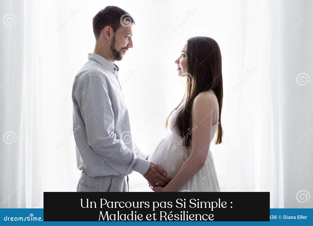 Un Parcours pas Si Simple : Maladie et Résilience