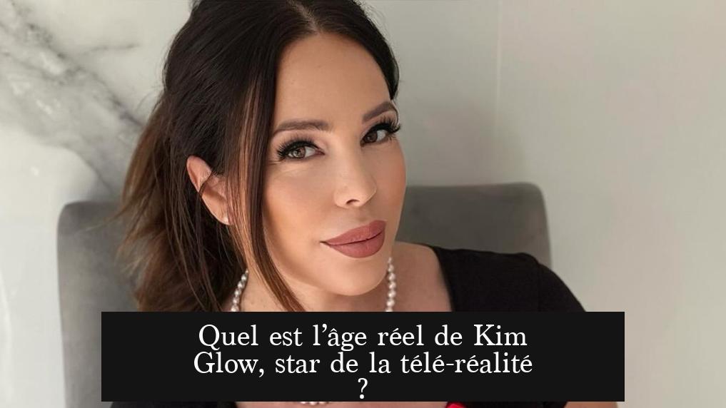 Quel est l’âge réel de Kim Glow, star de la télé-réalité ?
