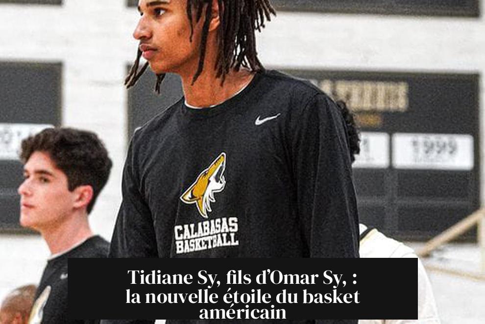 Tidiane Sy, fils d’Omar Sy, : la nouvelle étoile du basket américain