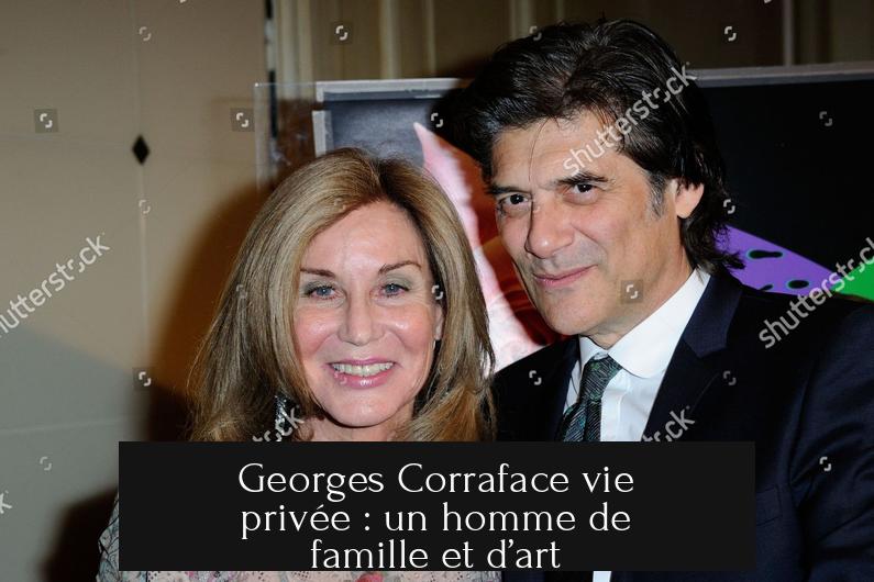 Georges Corraface vie privée : un homme de famille et d’art