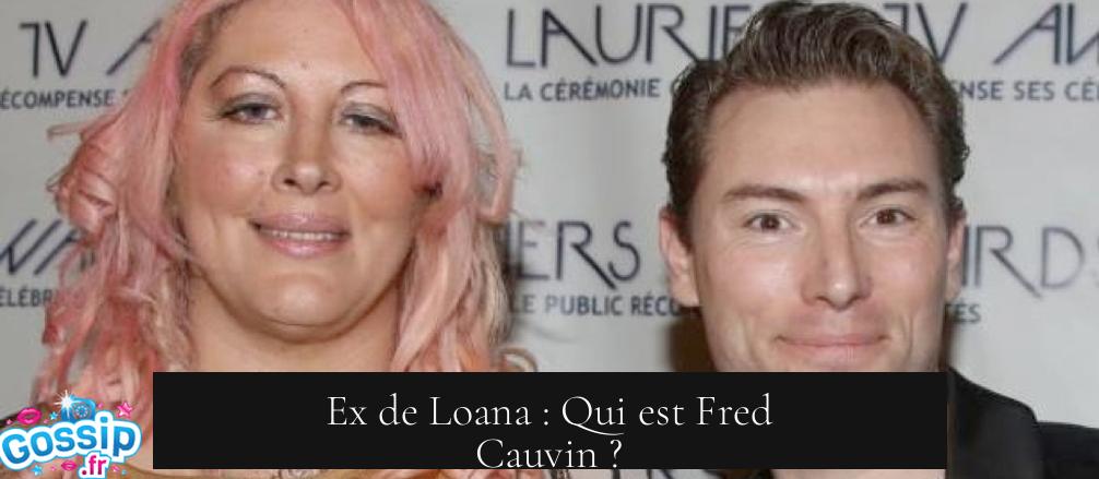 Ex de Loana : Qui est Fred Cauvin ?