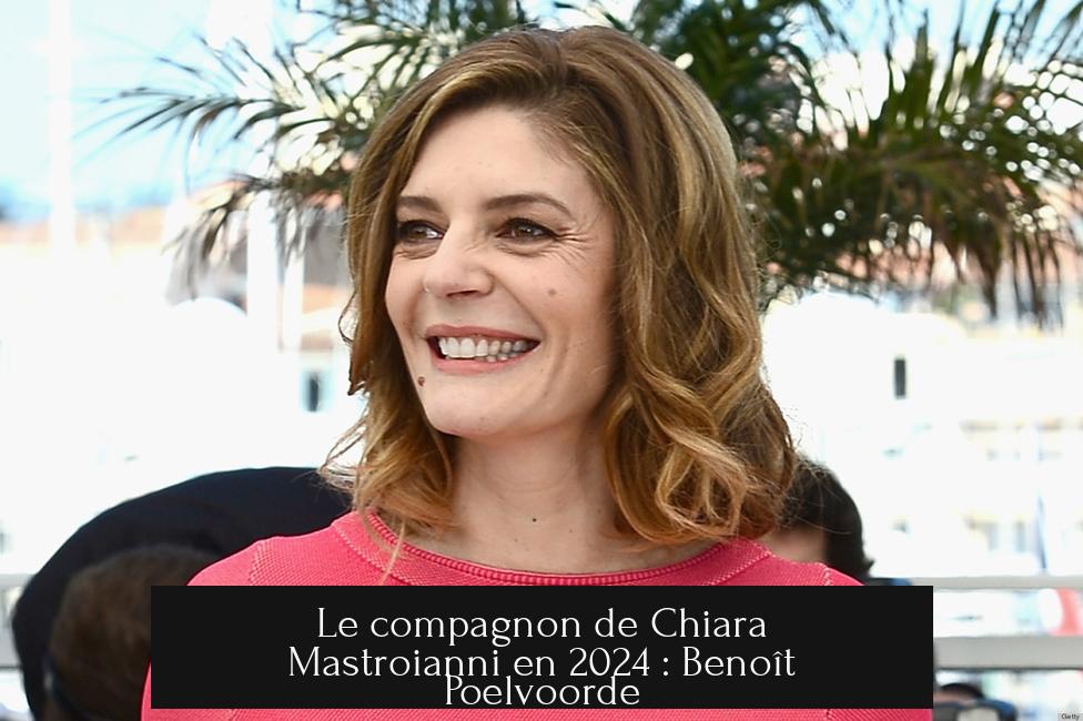 Le compagnon de Chiara Mastroianni en 2024 : Benoît Poelvoorde