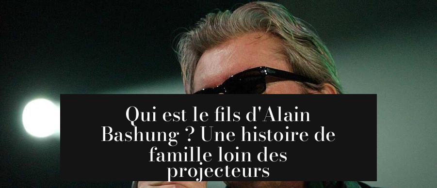 Qui est le fils d'Alain Bashung ? Une histoire de famille loin des projecteurs