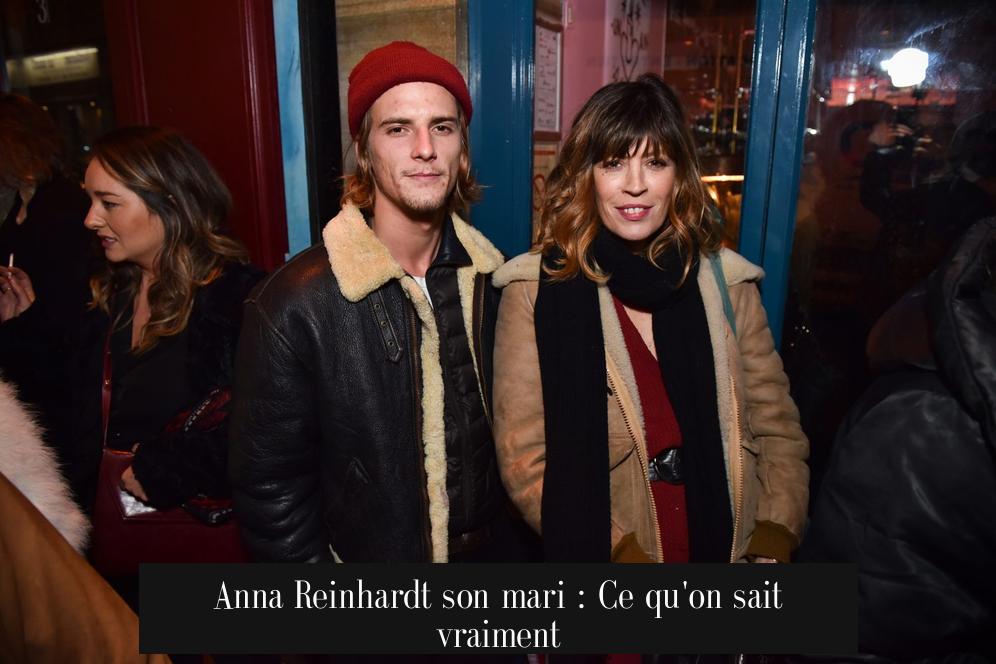 Anna Reinhardt son mari : Ce qu'on sait vraiment