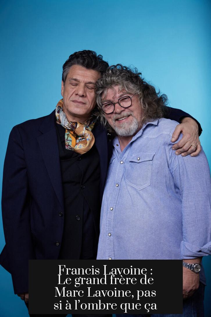 Francis Lavoine : Le grand frère de Marc Lavoine, pas si à l’ombre que ça