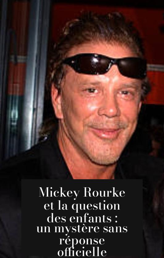 Mickey Rourke et la question des enfants : un mystère sans réponse officielle