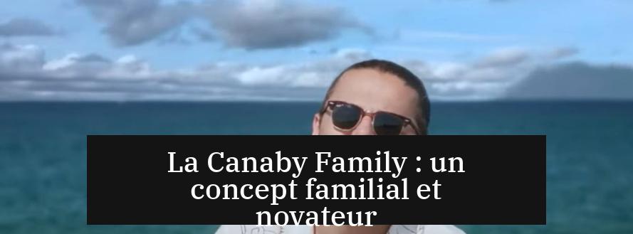 La Canaby Family : un concept familial et novateur