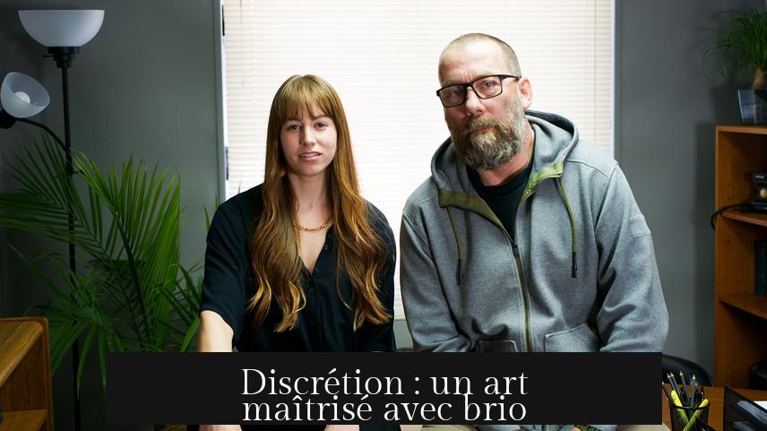 Discrétion : un art maîtrisé avec brio