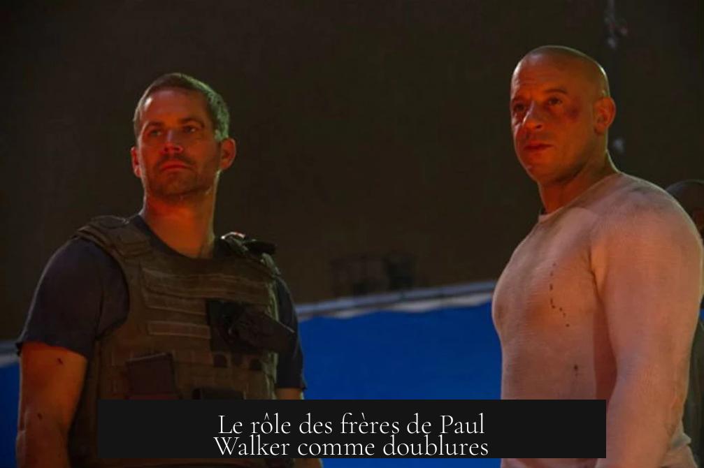 Le rôle des frères de Paul Walker comme doublures