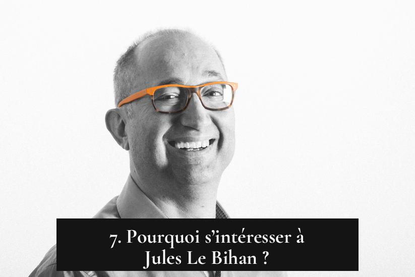 7. Pourquoi s’intéresser à Jules Le Bihan ?