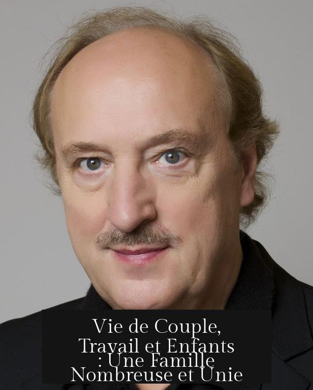 Vie de Couple, Travail et Enfants : Une Famille Nombreuse et Unie