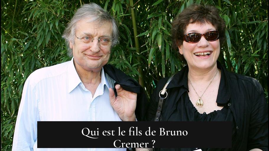 Qui est le fils de Bruno Cremer ?