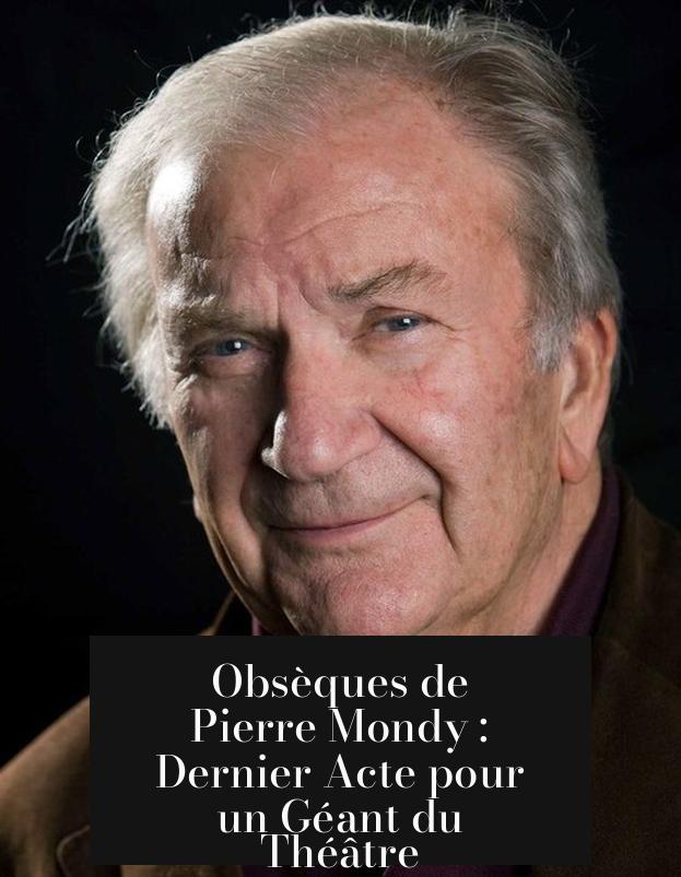 Obsèques de Pierre Mondy : Dernier Acte pour un Géant du Théâtre