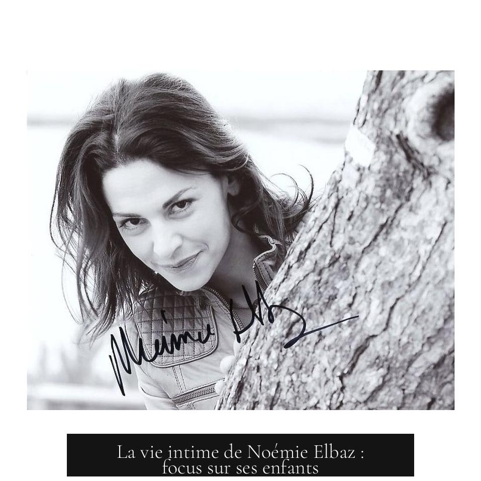 La vie intime de Noémie Elbaz : focus sur ses enfants