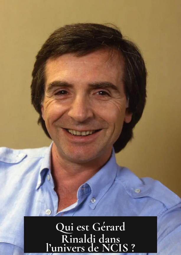 Qui est Gérard Rinaldi dans l’univers de NCIS ?