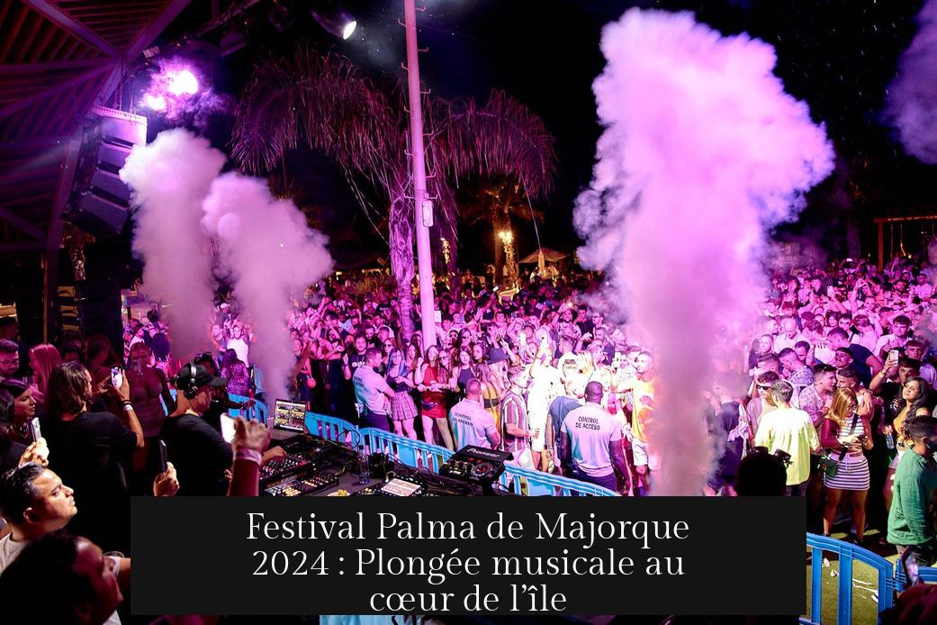 Festival Palma de Majorque 2024 : Plongée musicale au cœur de l’île