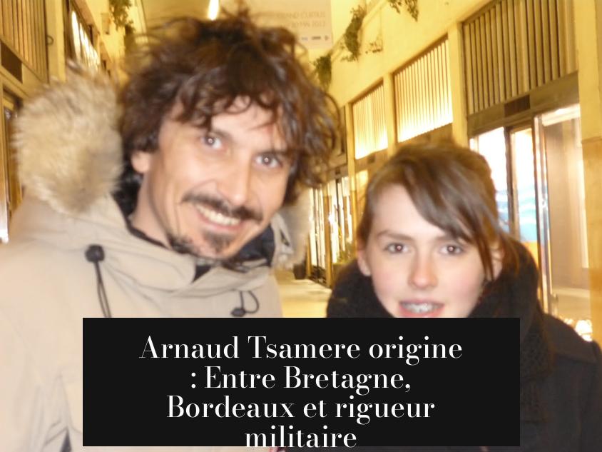 Arnaud Tsamere origine : Entre Bretagne, Bordeaux et rigueur militaire