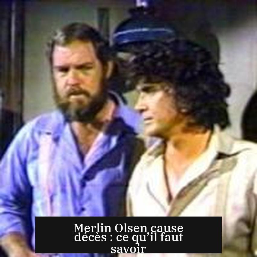 Merlin Olsen cause décès : ce qu’il faut savoir
