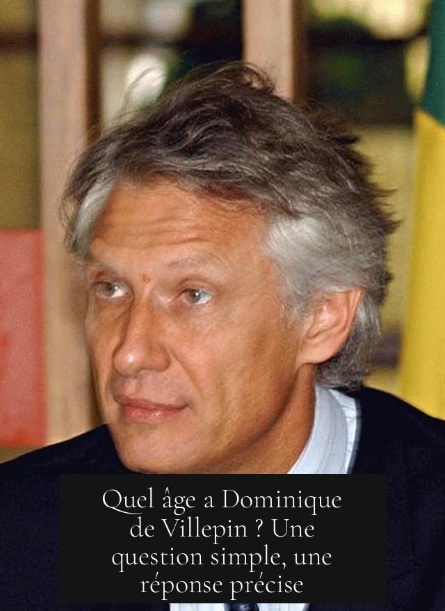 Quel âge a Dominique de Villepin ? Une question simple, une réponse précise
