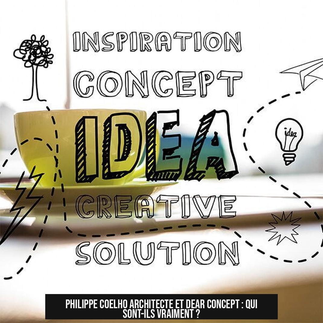 Philippe Coelho Architecte et DEAR CONCEPT : Qui sont-ils vraiment ?