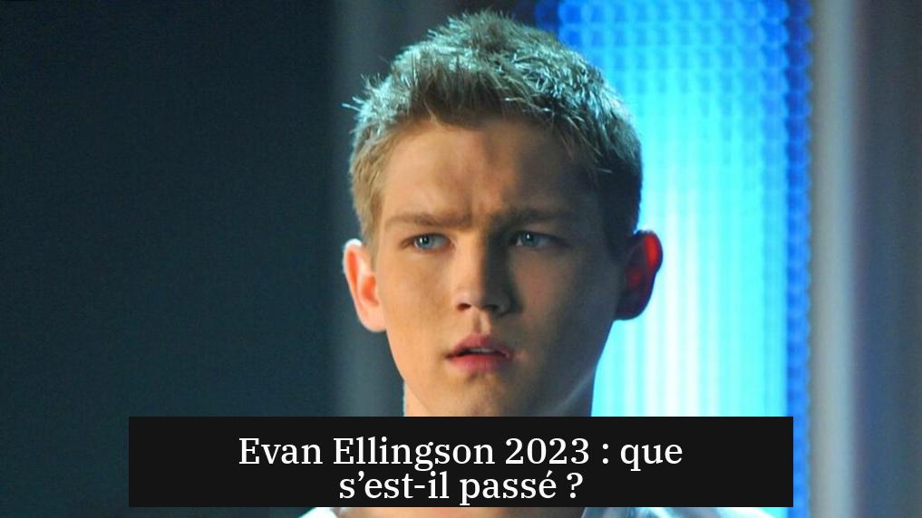 Evan Ellingson 2023 : que s’est-il passé ?