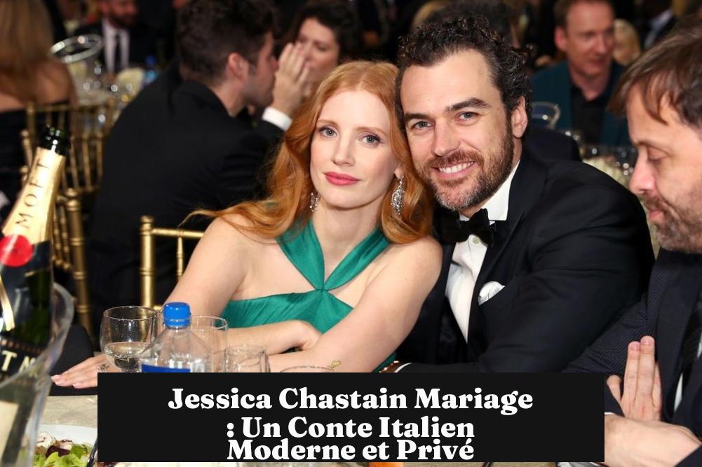 Jessica Chastain Mariage : Un Conte Italien Moderne et Privé