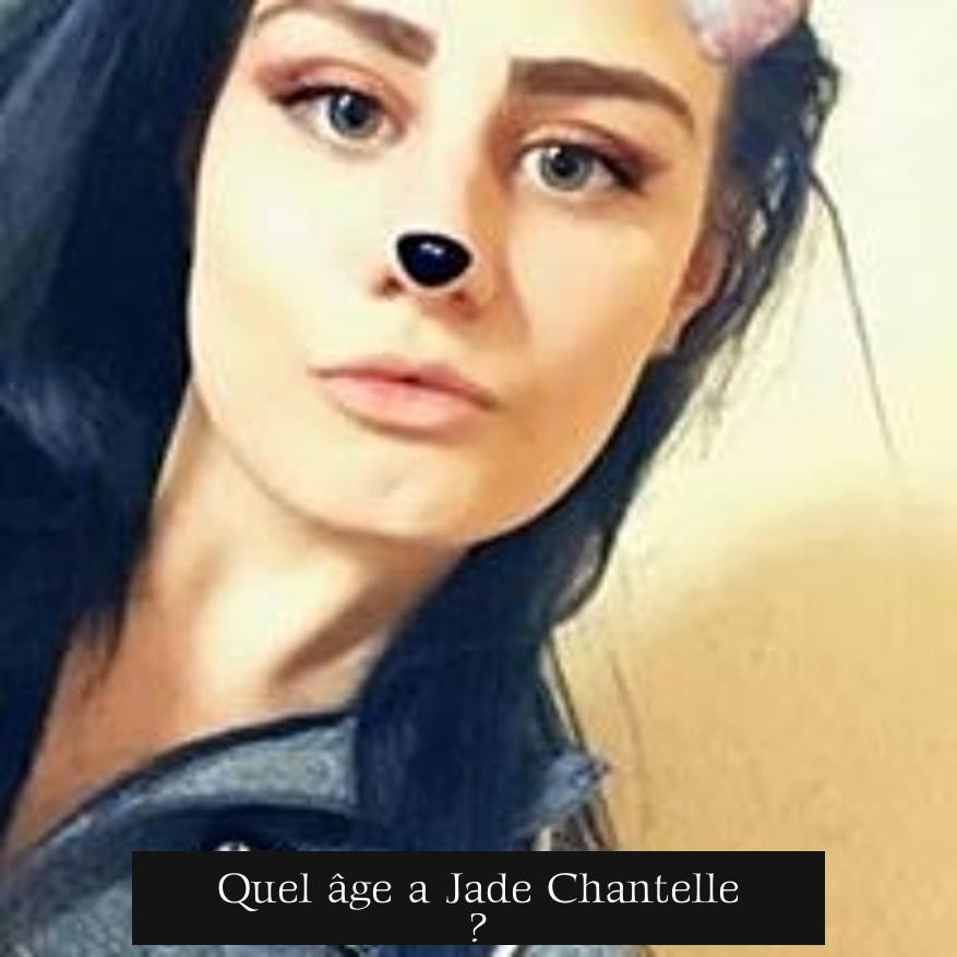 Quel âge a Jade Chantelle ?