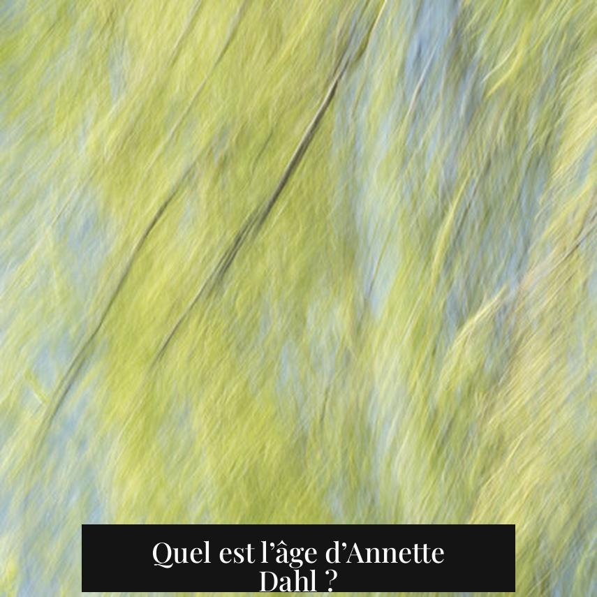 Quel est l’âge d’Annette Dahl ?