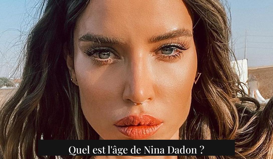 Quel est l'âge de Nina Dadon ?